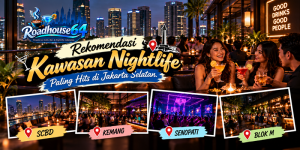 Rekomendasi Kawasan Nightlife Paling Hits di Jakarta Selatan